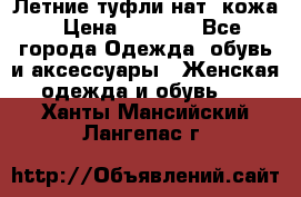 Летние туфли нат. кожа › Цена ­ 5 000 - Все города Одежда, обувь и аксессуары » Женская одежда и обувь   . Ханты-Мансийский,Лангепас г.